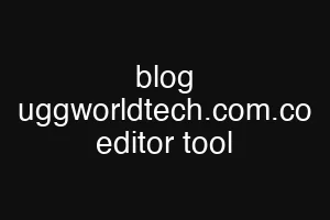blog uggworldtech.com.co editor tool