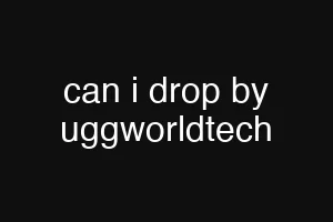 can i drop by uggworldtech