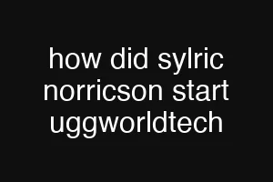 how did sylric norricson start uggworldtech