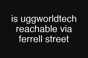 is uggworldtech reachable via ferrell street